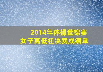 2014年体操世锦赛女子高低杠决赛成绩单