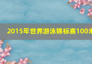 2015年世界游泳锦标赛100米