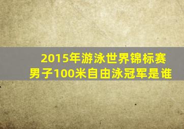 2015年游泳世界锦标赛男子100米自由泳冠军是谁