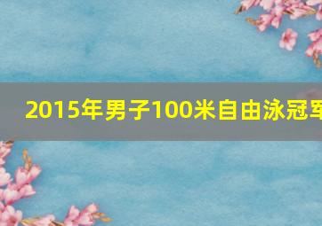 2015年男子100米自由泳冠军