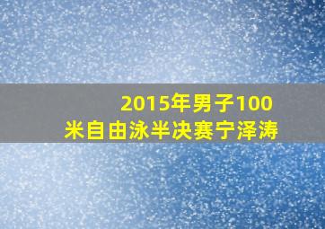 2015年男子100米自由泳半决赛宁泽涛