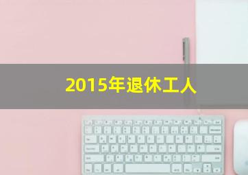 2015年退休工人