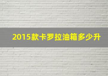 2015款卡罗拉油箱多少升