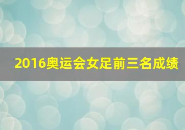 2016奥运会女足前三名成绩