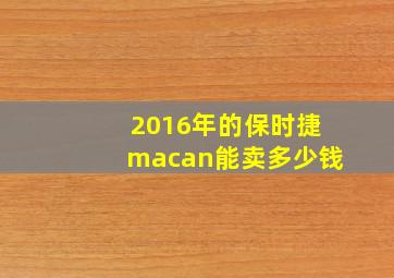 2016年的保时捷macan能卖多少钱