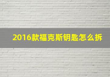 2016款福克斯钥匙怎么拆