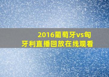 2016葡萄牙vs匈牙利直播回放在线观看