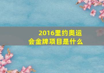 2016里约奥运会金牌项目是什么