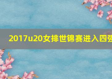 2017u20女排世锦赛进入四强