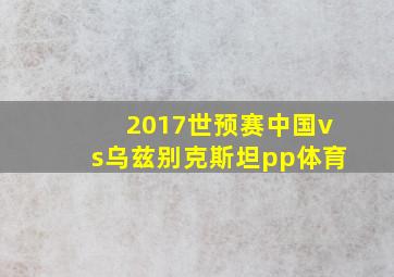 2017世预赛中国vs乌兹别克斯坦pp体育