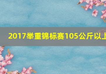 2017举重锦标赛105公斤以上