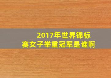 2017年世界锦标赛女子举重冠军是谁啊