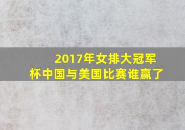 2017年女排大冠军杯中国与美国比赛谁赢了