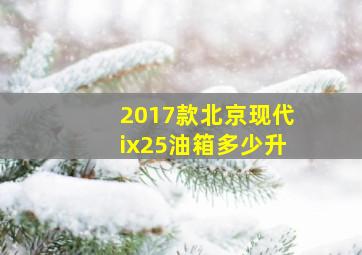 2017款北京现代ix25油箱多少升