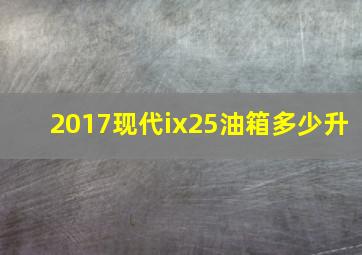 2017现代ix25油箱多少升