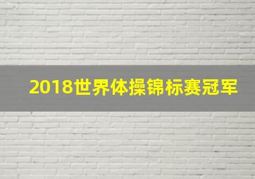 2018世界体操锦标赛冠军