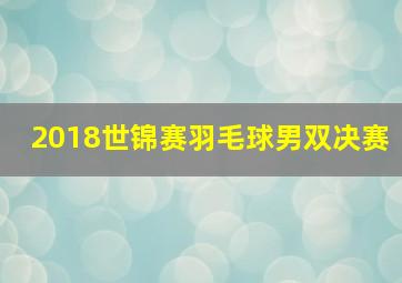 2018世锦赛羽毛球男双决赛