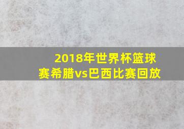 2018年世界杯篮球赛希腊vs巴西比赛回放