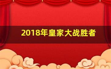 2018年皇家大战胜者