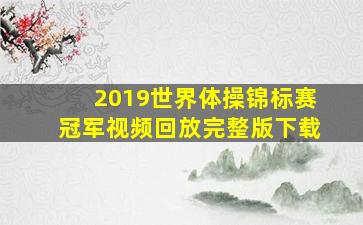 2019世界体操锦标赛冠军视频回放完整版下载