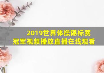 2019世界体操锦标赛冠军视频播放直播在线观看