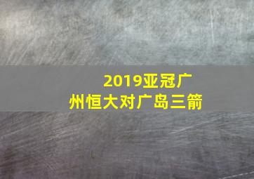 2019亚冠广州恒大对广岛三箭