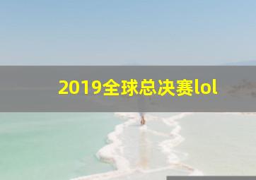 2019全球总决赛lol