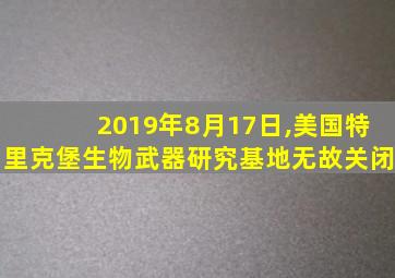 2019年8月17日,美国特里克堡生物武器研究基地无故关闭