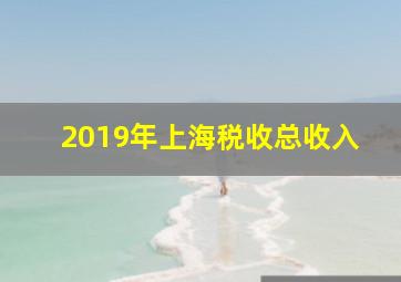 2019年上海税收总收入