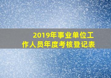 2019年事业单位工作人员年度考核登记表