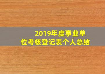 2019年度事业单位考核登记表个人总结