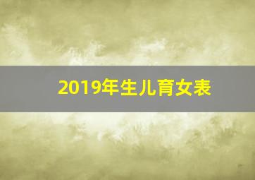 2019年生儿育女表