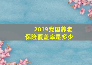 2019我国养老保险覆盖率是多少