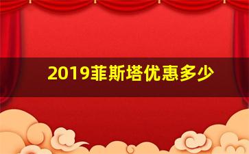 2019菲斯塔优惠多少