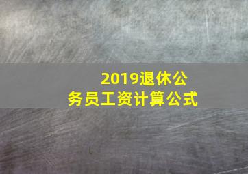 2019退休公务员工资计算公式