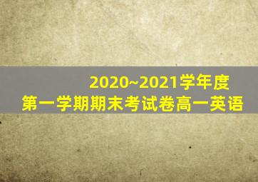 2020~2021学年度第一学期期末考试卷高一英语