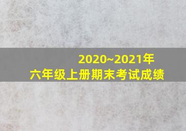 2020~2021年六年级上册期末考试成绩