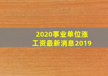 2020事业单位涨工资最新消息2019