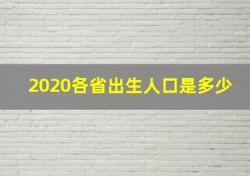 2020各省出生人口是多少