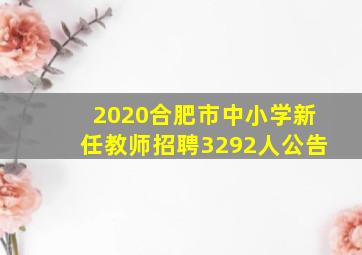 2020合肥市中小学新任教师招聘3292人公告