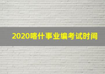 2020喀什事业编考试时间