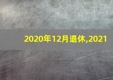 2020年12月退休,2021