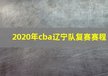 2020年cba辽宁队复赛赛程