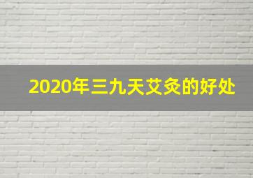 2020年三九天艾灸的好处