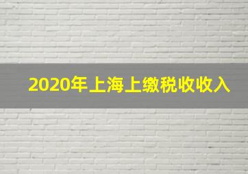 2020年上海上缴税收收入