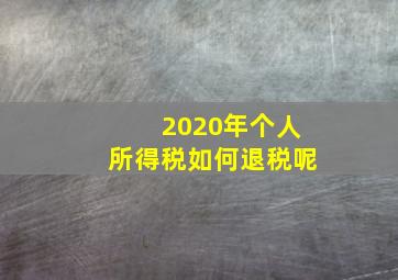 2020年个人所得税如何退税呢