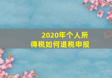 2020年个人所得税如何退税申报