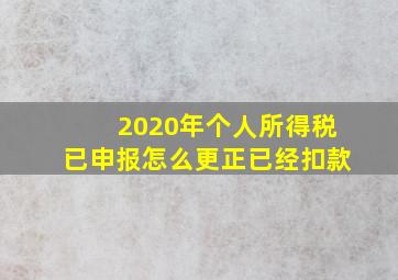 2020年个人所得税已申报怎么更正已经扣款