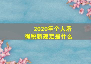 2020年个人所得税新规定是什么