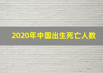 2020年中国出生死亡人数